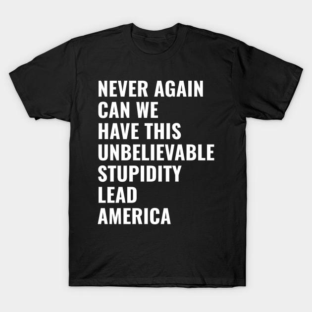 USA Presidential Election 2024 NEVER AGAIN CAN WE HAVE THIS UNBELIEVABLE STUPIDITY LEAD AMERICA T-Shirt by TopTees